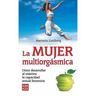 La Mujer multiorgásmica. Cómo desarrollar al máximo la capacidad sexual femenina